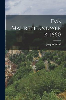 Das Maurerhandwerk, 1860 (German Edition) - 9781018817491