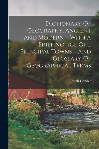 Dictionary Of Geography, Ancient And Modern ... With A Brief Notice Of ... Principal Towns ... And Glossary Of Geographical Terms - 9781018817903