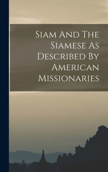Siam And The Siamese As Described By American Missionaries