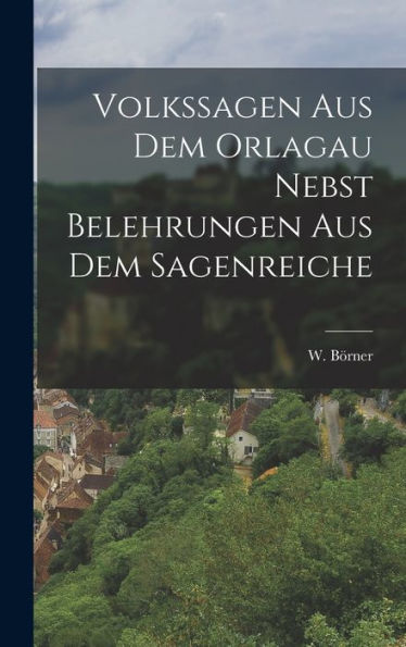Volkssagen Aus Dem Orlagau Nebst Belehrungen Aus Dem Sagenreiche (German Edition)