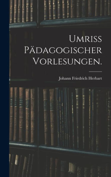 Umriss Pädagogischer Vorlesungen. (German Edition)