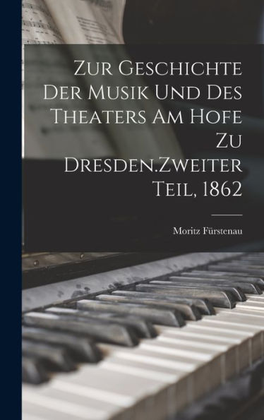Zur Geschichte Der Musik Und Des Theaters Am Hofe Zu Dresden.Zweiter Teil, 1862 (German Edition)
