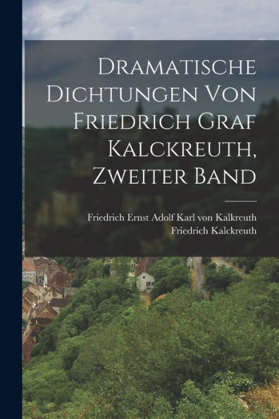 Dramatische Dichtungen Von Friedrich Graf Kalckreuth, Zweiter Band (German Edition) - 9781018819532