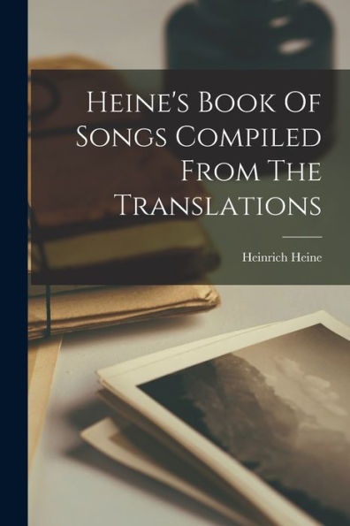 Heine's Book Of Songs Compiled From The Translations - 9781018819815