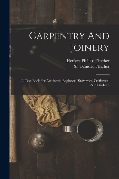 Carpentry And Joinery: A Text-Book For Architects, Engineers, Surveyors, Craftsmen, And Students - 9781018819945