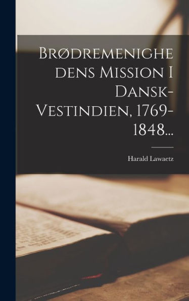Brødremenighedens Mission I Dansk-Vestindien, 1769-1848... (Danish Edition)