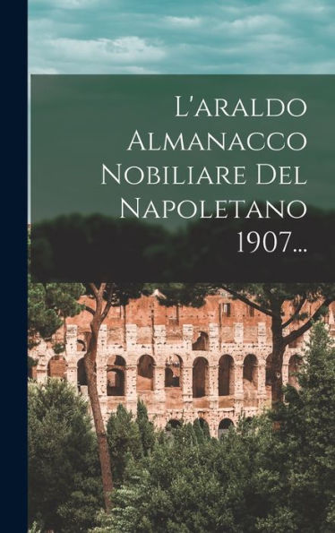 L'Araldo Almanacco Nobiliare Del Napoletano 1907... (Italian Edition)