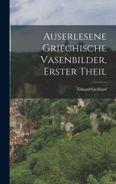 Auserlesene Griechische Vasenbilder, Erster Theil (German Edition)