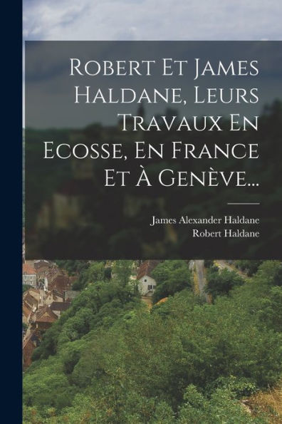 Robert Et James Haldane, Leurs Travaux En Ecosse, En France Et À Genève... (French Edition) - 9781018821764