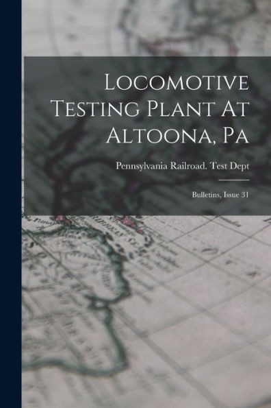 Locomotive Testing Plant At Altoona, Pa: Bulletins, Issue 31 - 9781018822112