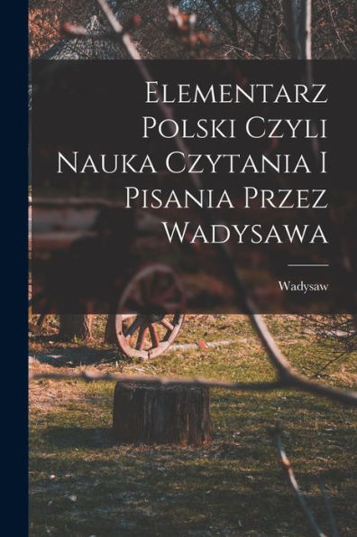 Elementarz Polski Czyli Nauka Czytania I Pisania Przez Wadysawa (Polish Edition)