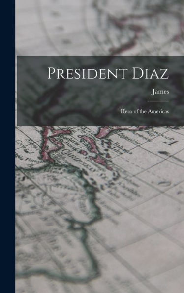 President Diaz: Hero Of The Americas - 9781018844145