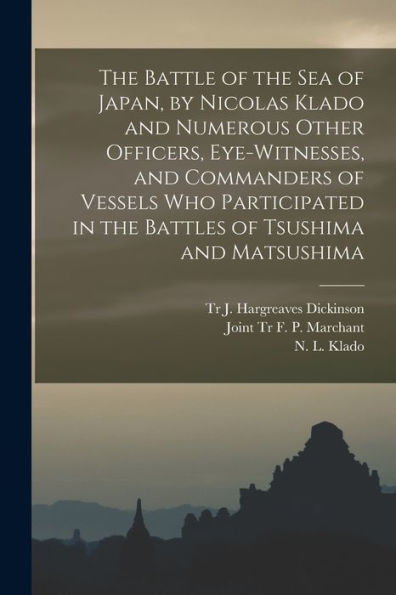 The Battle Of The Sea Of Japan, By Nicolas Klado And Numerous Other Officers, Eye-Witnesses, And Commanders Of Vessels Who Participated In The Battles Of Tsushima And Matsushima