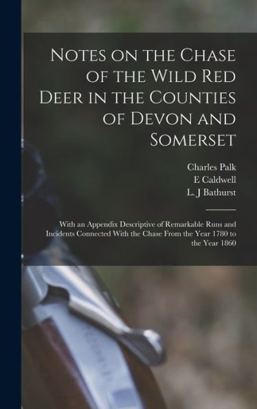 Notes On The Chase Of The Wild Red Deer In The Counties Of Devon And Somerset: With An Appendix Descriptive Of Remarkable Runs And Incidents Connected ... The Chase From The Year 1780 To The Year 1860 - 9781018849065