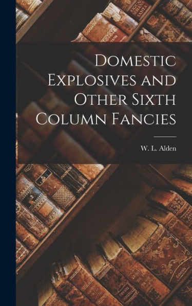Domestic Explosives And Other Sixth Column Fancies - 9781018849355