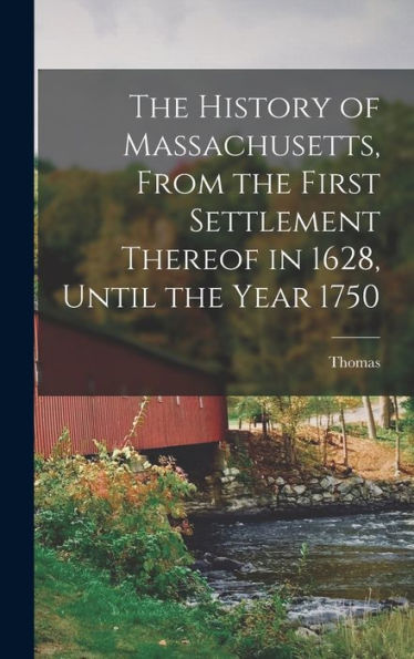 The History Of Massachusetts, From The First Settlement Thereof In 1628, Until The Year 1750 - 9781018849379