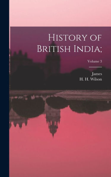History Of British India;; Volume 3 - 9781018849515