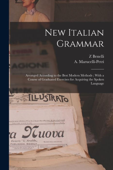 New Italian Grammar: Arranged According To The Best Modern Methods; With A Course Of Graduated Exercises For Acquiring The Spoken Language - 9781018850054