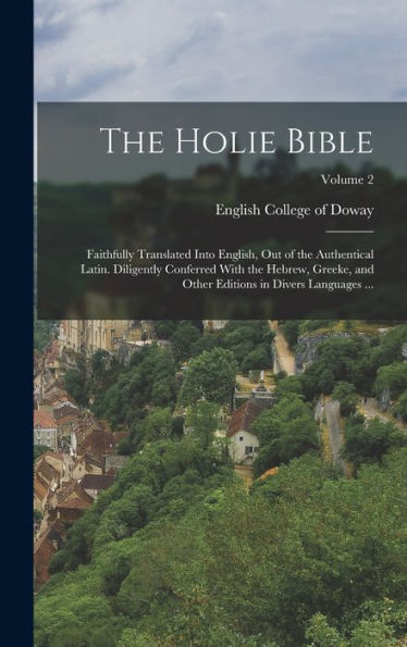The Holie Bible: Faithfully Translated Into English, Out Of The Authentical Latin. Diligently Conferred With The Hebrew, Greeke, And Other Editions In Divers Languages ...; Volume 2 - 9781018850184