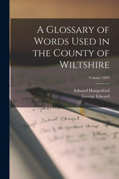 A Glossary Of Words Used In The County Of Wiltshire; Volume 1893 - 9781018851570
