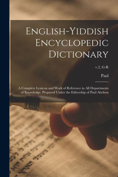 English-Yiddish Encyclopedic Dictionary; A Complete Lexicon And Work Of Reference In All Departments Of Knowledge. Prepared Under The Editorship Of Paul Abelson; V.2, G-R - 9781018852126