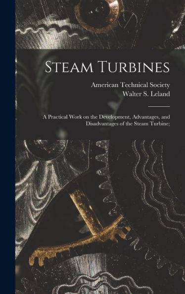 Steam Turbines; A Practical Work On The Development, Advantages, And Disadvantages Of The Steam Turbine; - 9781018852683