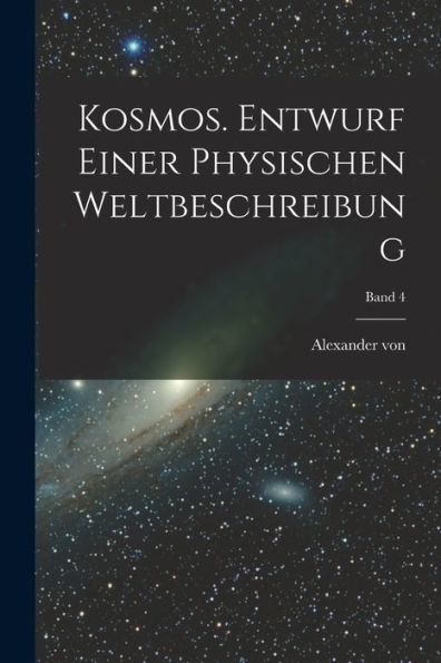 Kosmos. Entwurf Einer Physischen Weltbeschreibung; Band 4 (German Edition)