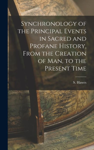 Synchronology Of The Principal Events In Sacred And Profane History, From The Creation Of Man, To The Present Time - 9781018852904