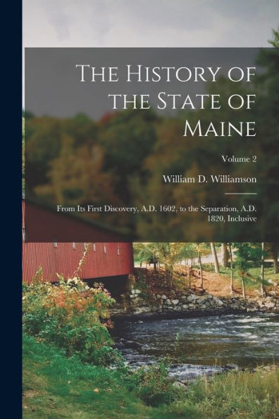 The History Of The State Of Maine: From Its First Discovery, A.D. 1602, To The Separation, A.D. 1820, Inclusive; Volume 2