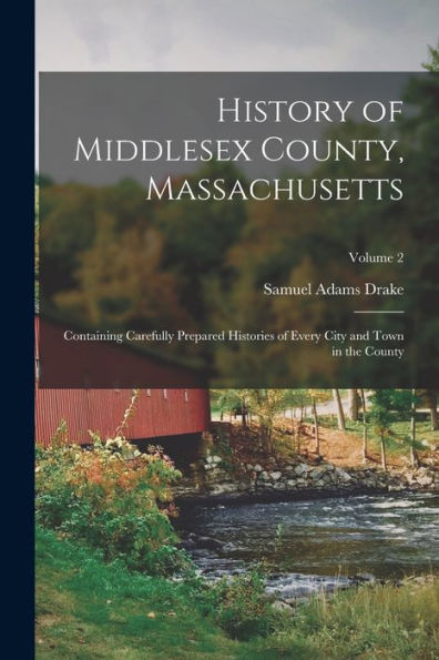 History Of Middlesex County, Massachusetts: Containing Carefully Prepared Histories Of Every City And Town In The County; Volume 2 - 9781018854441
