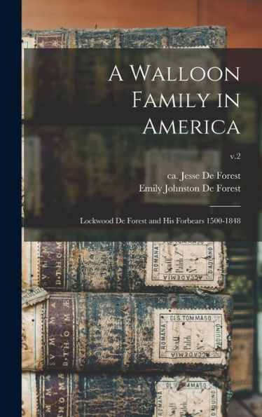 A Walloon Family In America; Lockwood De Forest And His Forbears 1500-1848; V.2 - 9781018854960