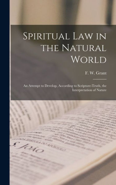 Spiritual Law In The Natural World: An Attempt To Develop, According To Scripture-Truth, The Interpretation Of Nature - 9781018855462