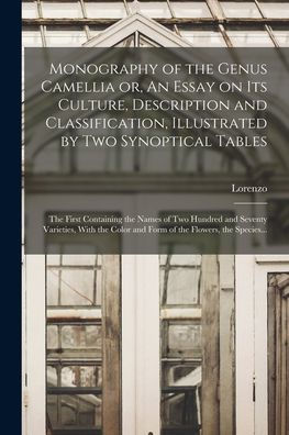 Monography Of The Genus Camellia Or, An Essay On Its Culture, Description And Classification, Illustrated By Two Synoptical Tables: The First ... Color And Form Of The Flowers, The Species... - 9781018855851