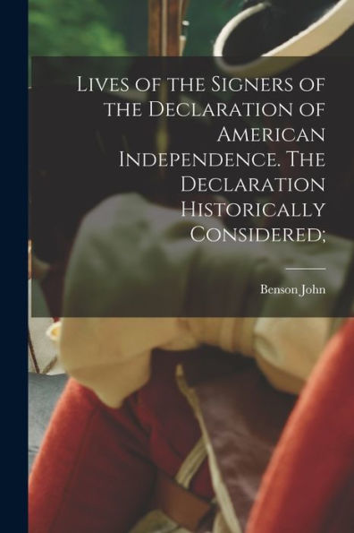 Lives Of The Signers Of The Declaration Of American Independence. The Declaration Historically Considered;