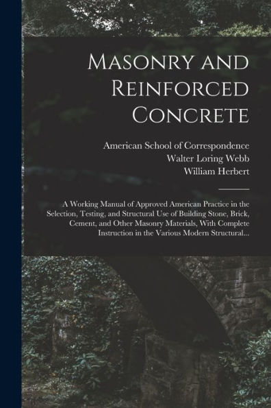 Masonry And Reinforced Concrete; A Working Manual Of Approved American Practice In The Selection, Testing, And Structural Use Of Building Stone, ... In The Various Modern Structural... - 9781018856414