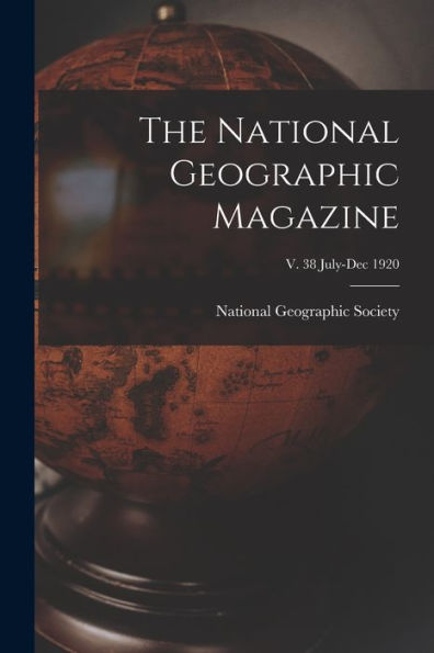 The National Geographic Magazine; V. 38 July-Dec 1920 - 9781018856438