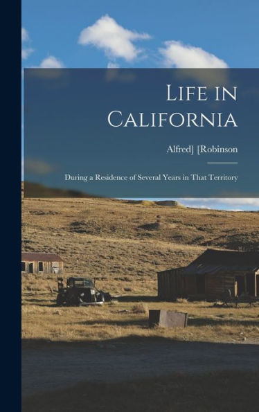Life In California: During A Residence Of Several Years In That Territory - 9781018856773