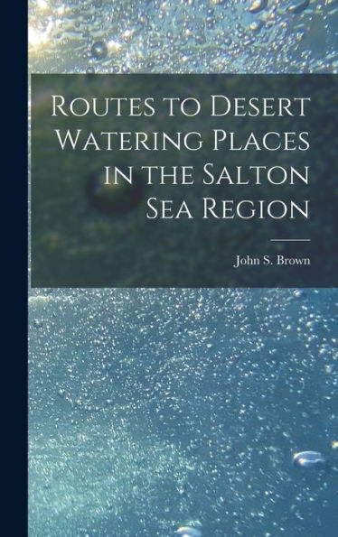 Routes To Desert Watering Places In The Salton Sea Region - 9781018857251