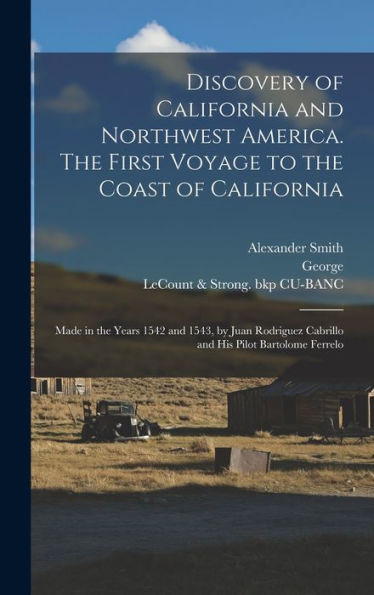 Discovery Of California And Northwest America. The First Voyage To The Coast Of California; Made In The Years 1542 And 1543, By Juan Rodriguez Cabrillo And His Pilot Bartolome Ferrelo - 9781018857343