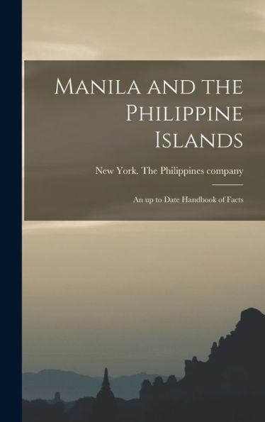 Manila And The Philippine Islands; An Up To Date Handbook Of Facts - 9781018858548