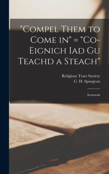 Compel Them To Come In = "Co-Eignich Iad Gu Teachd A Steach": Searmoin - 9781018858647