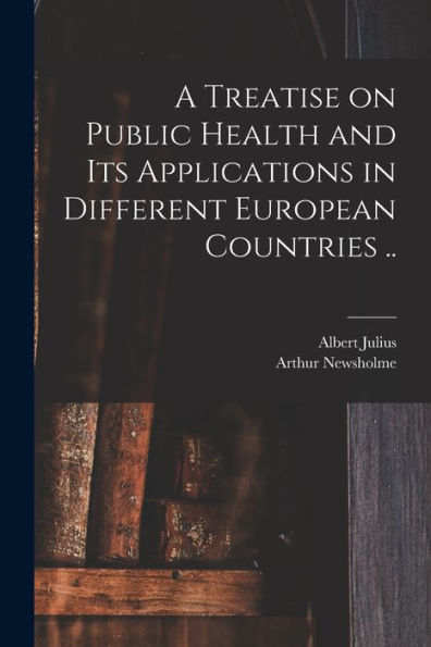 A Treatise On Public Health And Its Applications In Different European Countries .. - 9781018859798