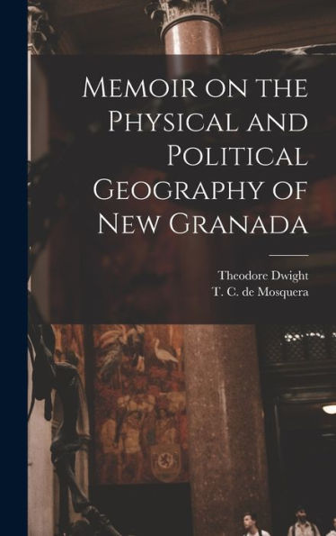 Memoir On The Physical And Political Geography Of New Granada - 9781018860688