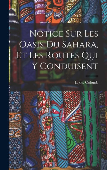 Notice Sur Les Oasis Du Sahara, Et Les Routes Qui Y Conduisent (French Edition) - 9781018861043