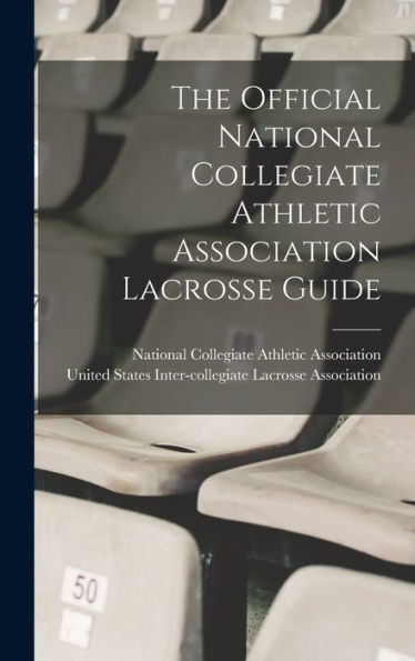 The Official National Collegiate Athletic Association Lacrosse Guide - 9781018861272