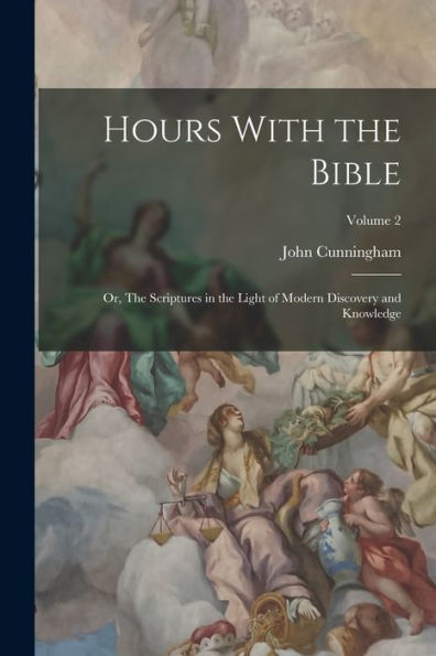 Hours With The Bible: Or, The Scriptures In The Light Of Modern Discovery And Knowledge; Volume 2 - 9781018862248