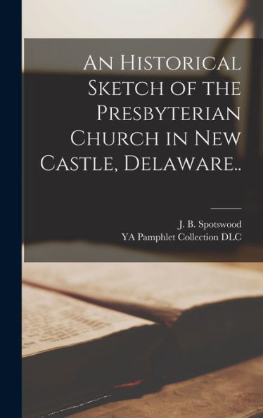 An Historical Sketch Of The Presbyterian Church In New Castle, Delaware.. - 9781018863085