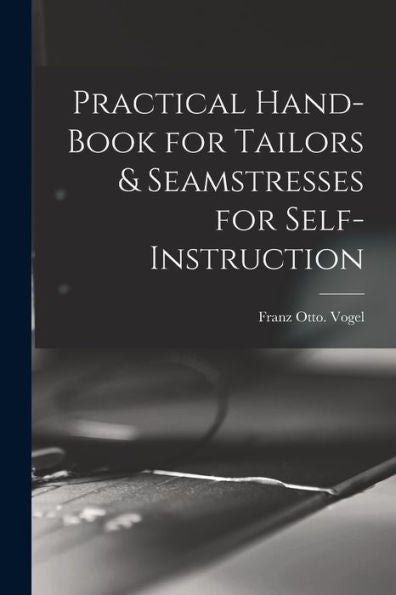 Practical Hand-Book For Tailors & Seamstresses For Self-Instruction - 9781018863368