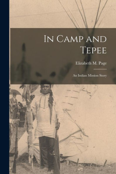 In Camp And Tepee; An Indian Mission Story - 9781018864020