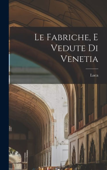 Le Fabriche, E Vedute Di Venetia (Italian Edition) - 9781018864723